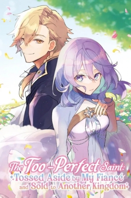 The Too-Perfect Saint: Tossed Aside by My FiancÃ© and Sold to Another Kingdom